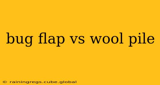 bug flap vs wool pile