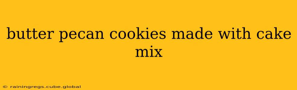 butter pecan cookies made with cake mix