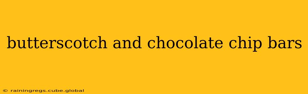 butterscotch and chocolate chip bars