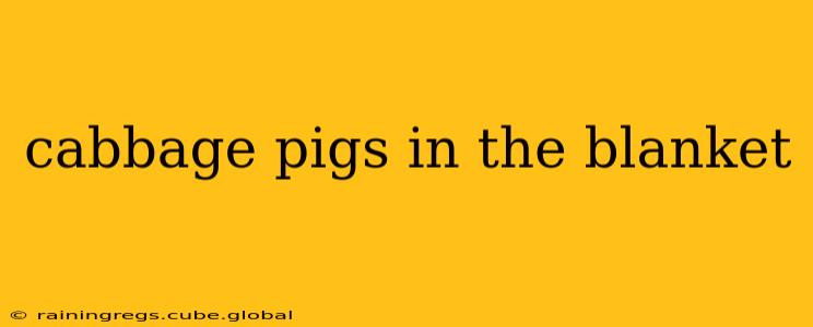 cabbage pigs in the blanket