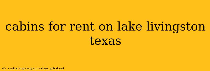 cabins for rent on lake livingston texas
