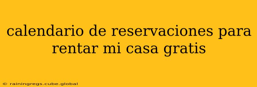 calendario de reservaciones para rentar mi casa gratis