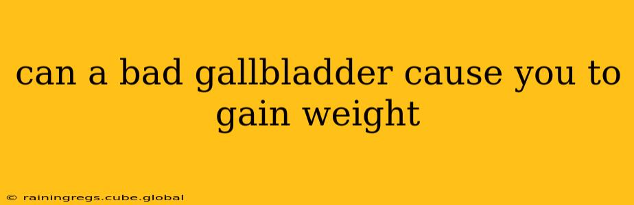 can a bad gallbladder cause you to gain weight
