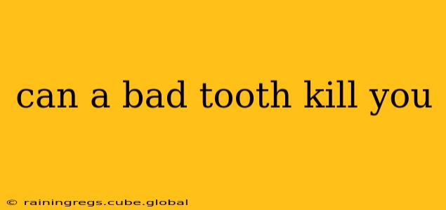 can a bad tooth kill you