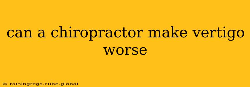 can a chiropractor make vertigo worse