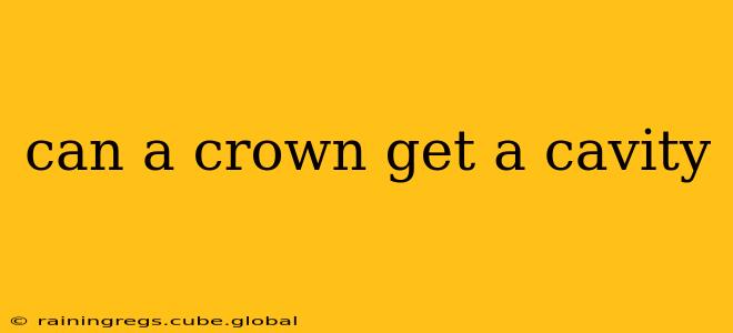 can a crown get a cavity