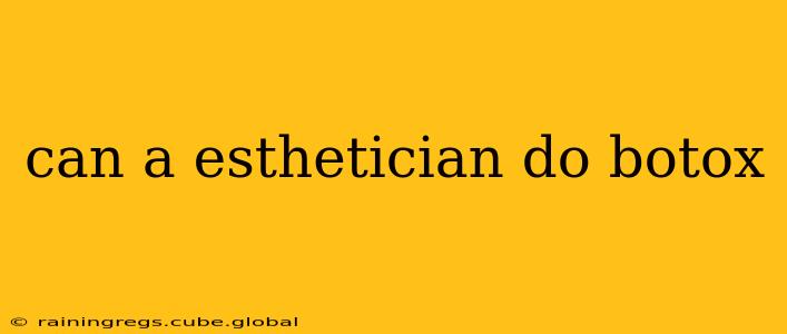 can a esthetician do botox
