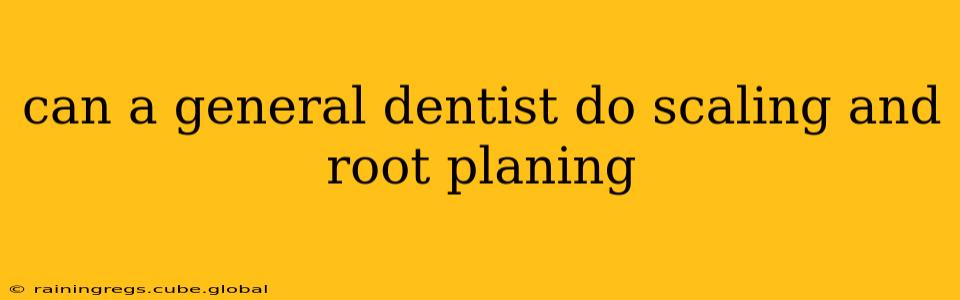 can a general dentist do scaling and root planing