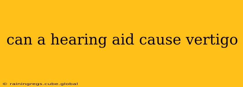 can a hearing aid cause vertigo