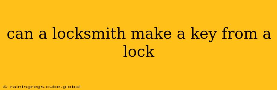can a locksmith make a key from a lock
