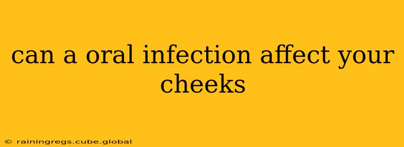 can a oral infection affect your cheeks