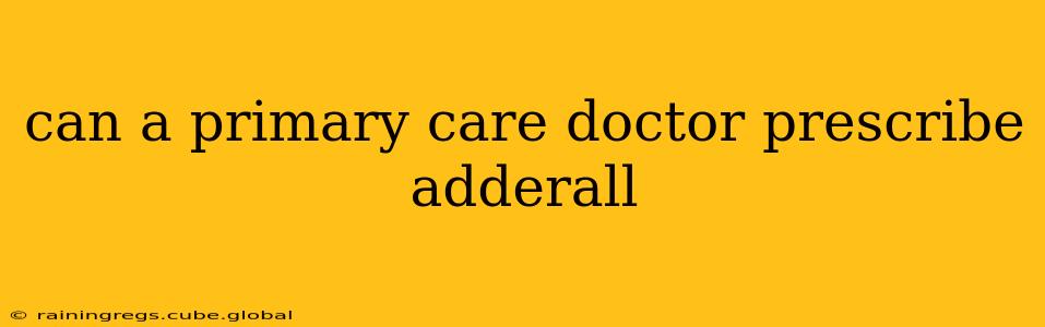 can a primary care doctor prescribe adderall