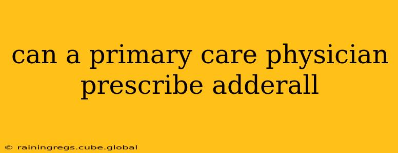 can a primary care physician prescribe adderall