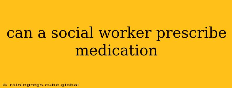can a social worker prescribe medication