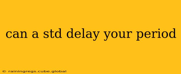 can a std delay your period
