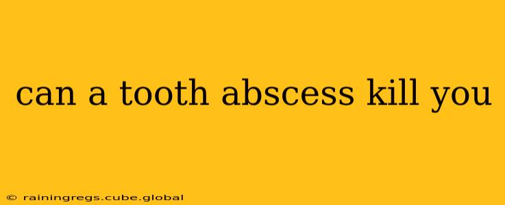 can a tooth abscess kill you