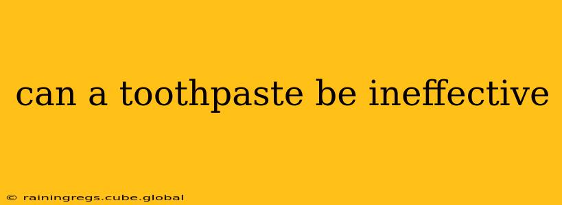 can a toothpaste be ineffective
