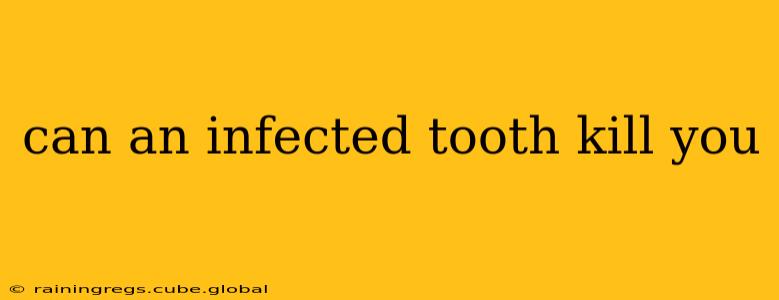 can an infected tooth kill you