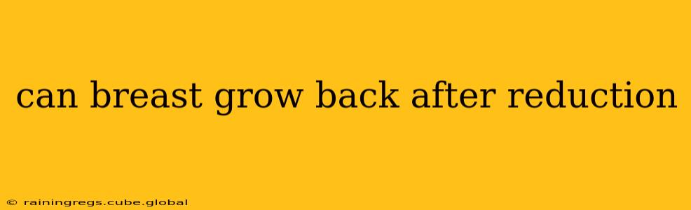 can breast grow back after reduction