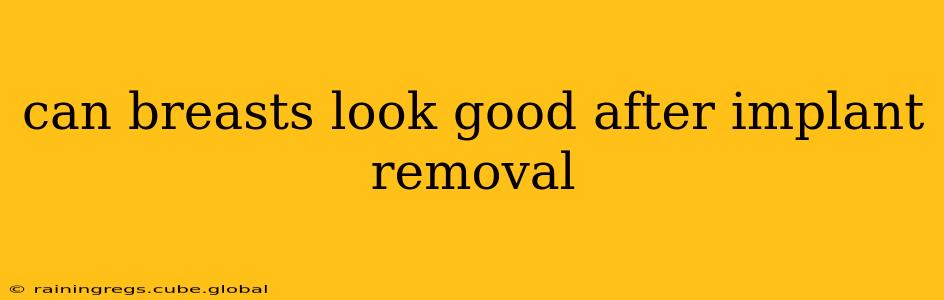 can breasts look good after implant removal