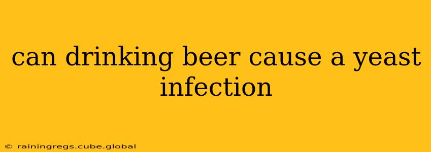 can drinking beer cause a yeast infection