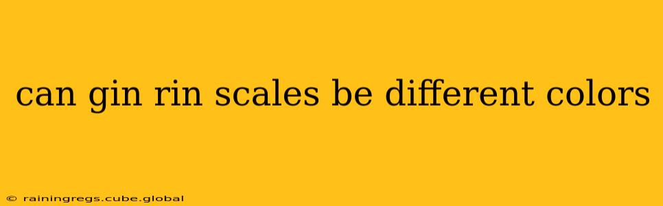 can gin rin scales be different colors