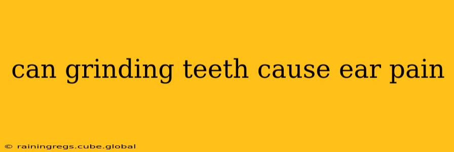 can grinding teeth cause ear pain