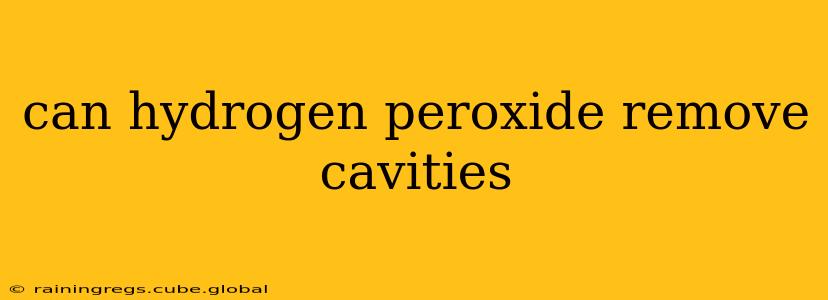 can hydrogen peroxide remove cavities