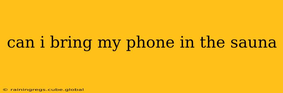 can i bring my phone in the sauna