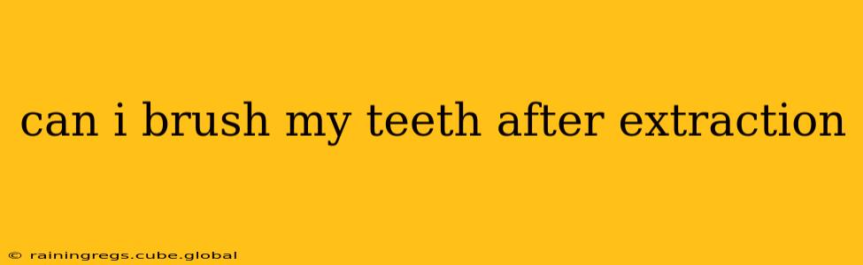 can i brush my teeth after extraction
