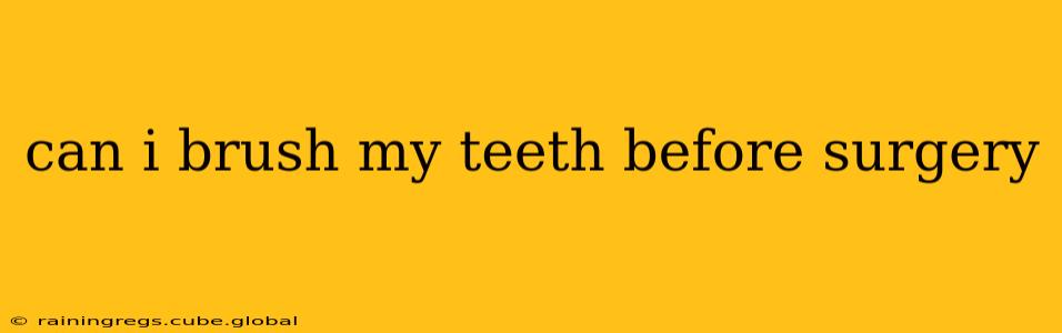 can i brush my teeth before surgery