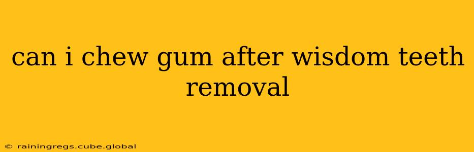 can i chew gum after wisdom teeth removal