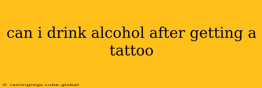 can i drink alcohol after getting a tattoo