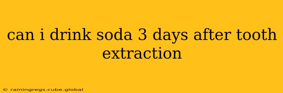 can i drink soda 3 days after tooth extraction