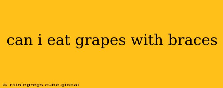 can i eat grapes with braces