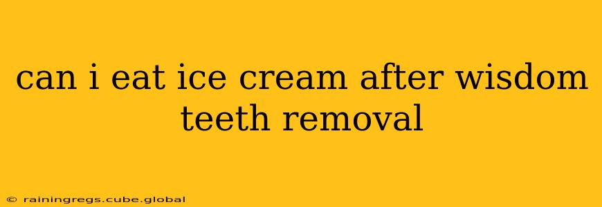 can i eat ice cream after wisdom teeth removal
