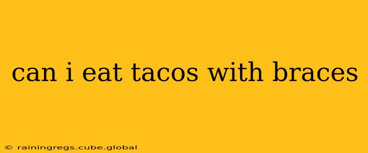 can i eat tacos with braces