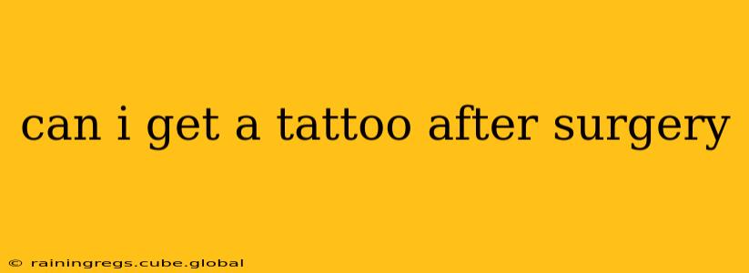 can i get a tattoo after surgery