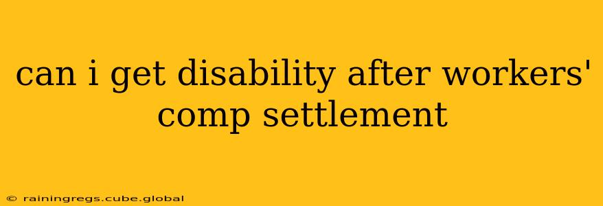can i get disability after workers' comp settlement