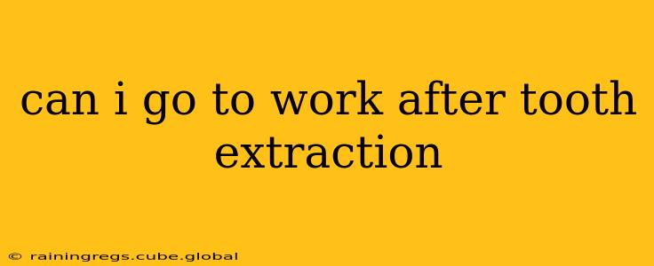can i go to work after tooth extraction