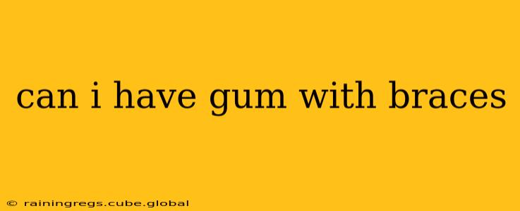 can i have gum with braces