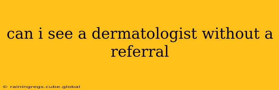 can i see a dermatologist without a referral