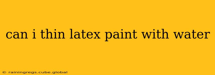 can i thin latex paint with water