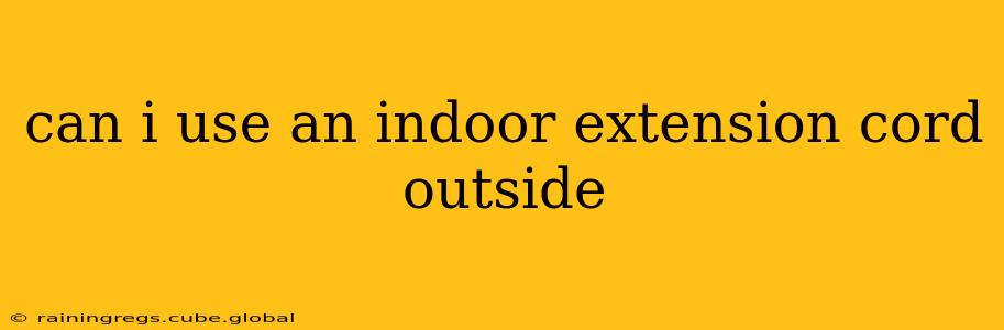 can i use an indoor extension cord outside