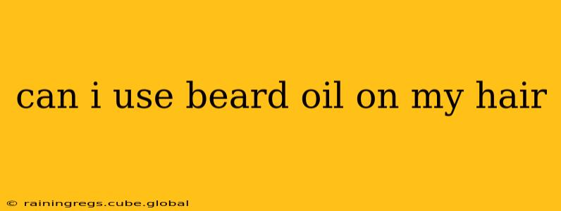 can i use beard oil on my hair