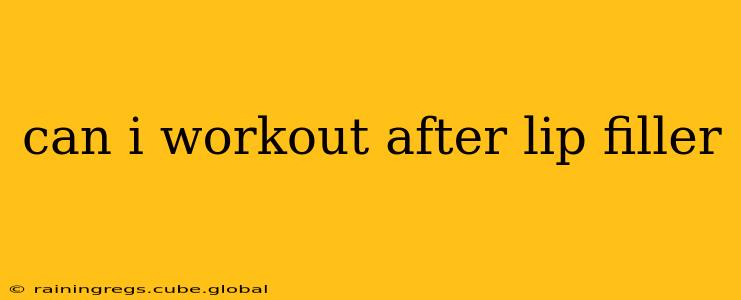 can i workout after lip filler