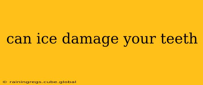 can ice damage your teeth