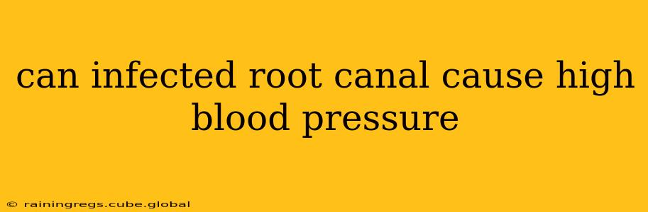 can infected root canal cause high blood pressure