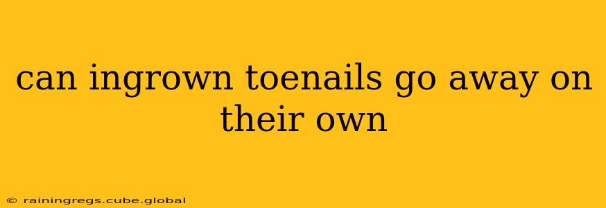 can ingrown toenails go away on their own