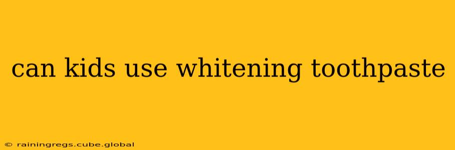 can kids use whitening toothpaste